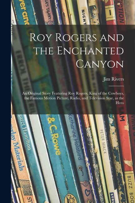 Roy Rogers and the Enchanted Canyon; an Original Story Featuring Roy Rogers, King of the Cowboys, the Famous Motion Picture, Radio, and Television Sta - Ingram