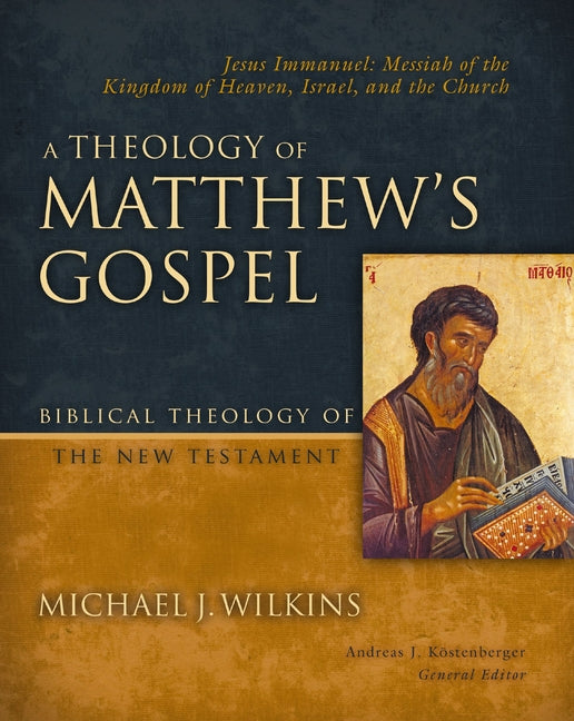 Theology of Matthew's Gospel: Jesus Immanuel: Messiah of the Kingdom of Heaven, Israel, and the Church - Ingram