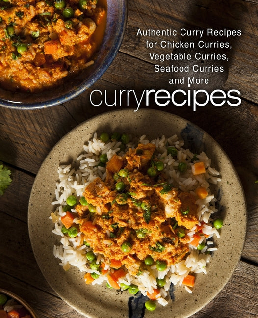 Curry Recipes: Authentic Curry Recipes for Chicken Curries, Vegetable Curries, Seafood Curries and More (2nd Edition) - Ingram
