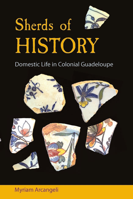Sherds of History: Domestic Life in Colonial Guadeloupe - Ingram