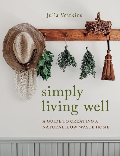 Simply Living Well: A Guide to Creating a Natural, Low-Waste Home - Ingram