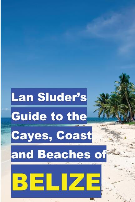 Lan Sluder's Guide to the Cayes, Coast and Beaches of Belize - Ingram