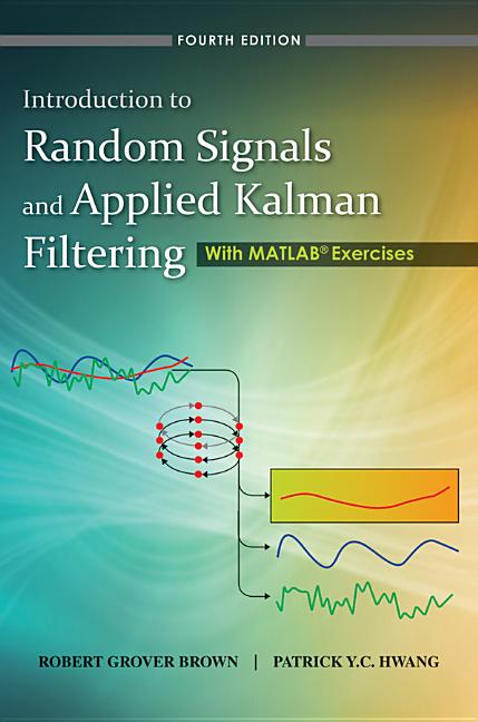 Introduction to Random Signals and Applied Kalman Filtering: With MATLAB Exercises - Ingram
