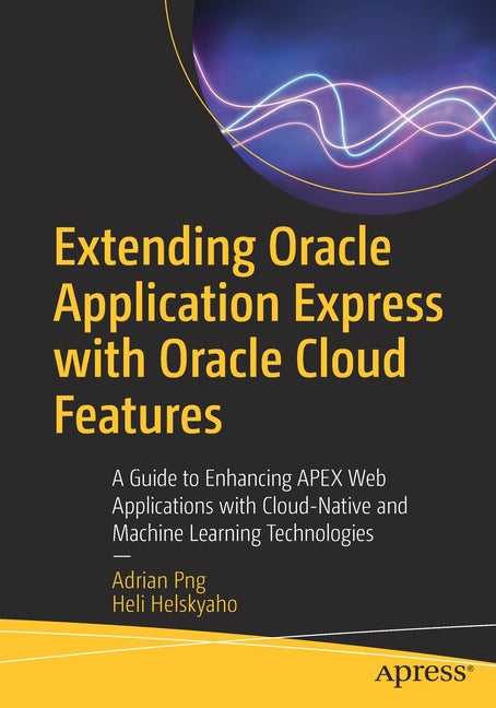 Extending Oracle Application Express with Oracle Cloud Features: A Guide to Enhancing Apex Web Applications with Cloud-Native and Machine Learning Tec - Ingram