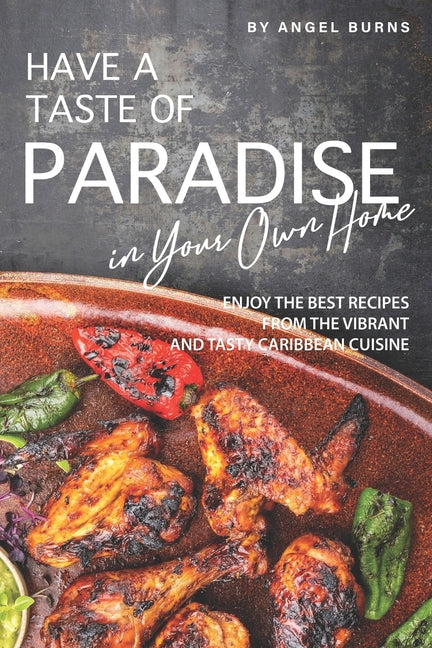 Have a Taste of Paradise in Your Own Home: Enjoy the Best Recipes from the Vibrant and Tasty Caribbean Cuisine - Ingram