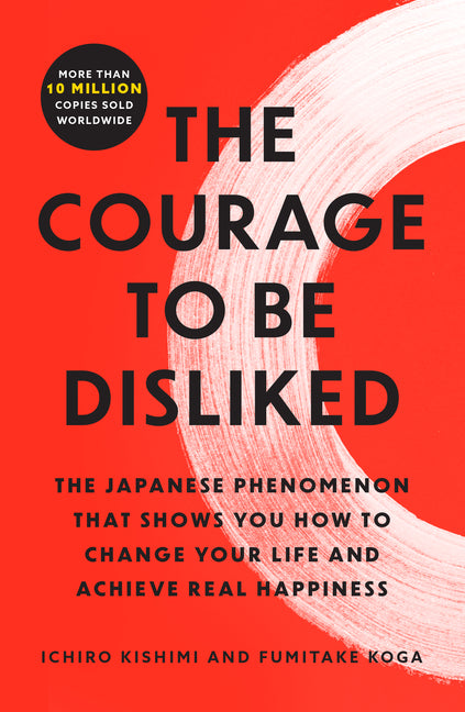 Courage to Be Disliked: The Japanese Phenomenon That Shows You How to Change Your Life and Achieve Real Happiness - Ingram