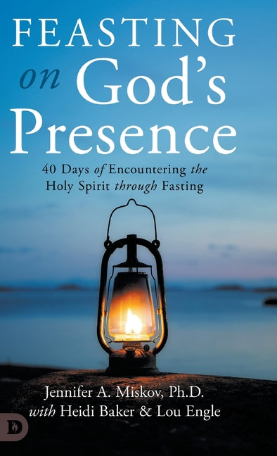 Feasting on God's Presence: 40 Days of Encountering the Holy Spirit through Fasting - Ingram