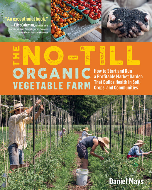 No-Till Organic Vegetable Farm: How to Start and Run a Profitable Market Garden That Builds Health in Soil, Crops, and Communities - Ingram
