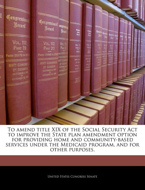 To Amend Title XIX of the Social Security ACT to Improve the State Plan Amendment Option for Providing Home and Community-Based Services Under the Med - Ingram