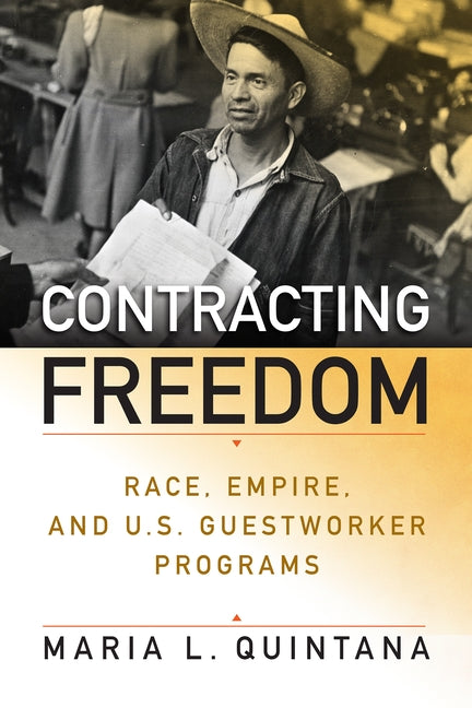 Contracting Freedom: Race, Empire, and U.S. Guestworker Programs - Ingram