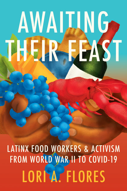 Awaiting Their Feast: Latinx Food Workers and Activism from World War II to Covid-19 - Ingram