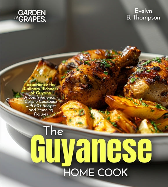 Guyanese Home Cook: Experience the Culinary Richness of Guyana - A South American Cuisine Cookbook with 80+ Recipes and Stunning Pictures - Ingram