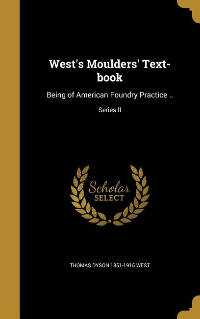 West's Moulders' Text-book: Being of American Foundry Practice ..; Series II - Ingram