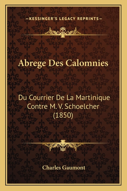 Abrege Des Calomnies: Du Courrier De La Martinique Contre M. V. Schoelcher (1850) - Ingram