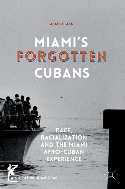Miami's Forgotten Cubans: Race, Racialization, and the Miami Afro-Cuban Experience (2016) - Ingram