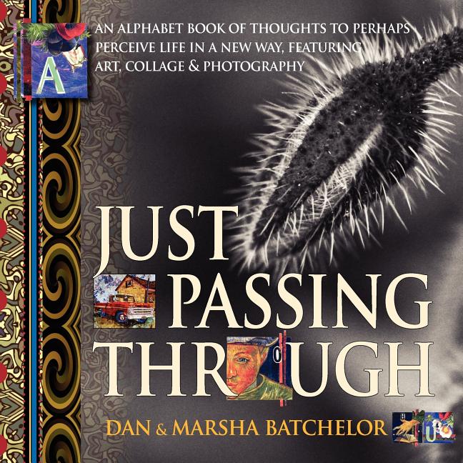 Just Passing Through: an alphabet book of thoughts to perhaps perceive life in a new way, featuring art, collage and photography - a motivat - Ingram