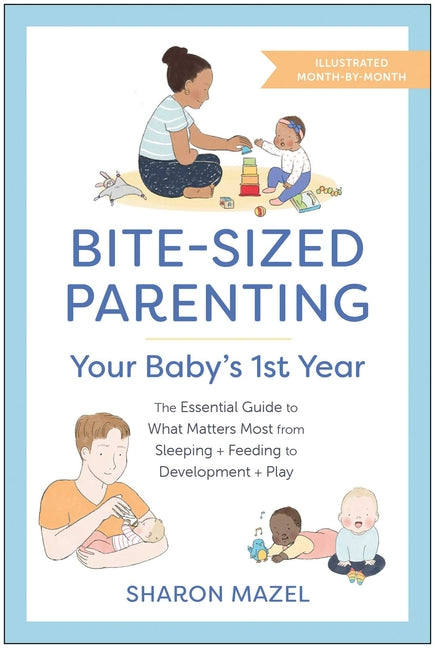 Bite-Sized Parenting: Your Baby's First Year: The Essential Guide to What Matters Most, from Sleeping and Feeding to Development and Play, in an Illus - Ingram