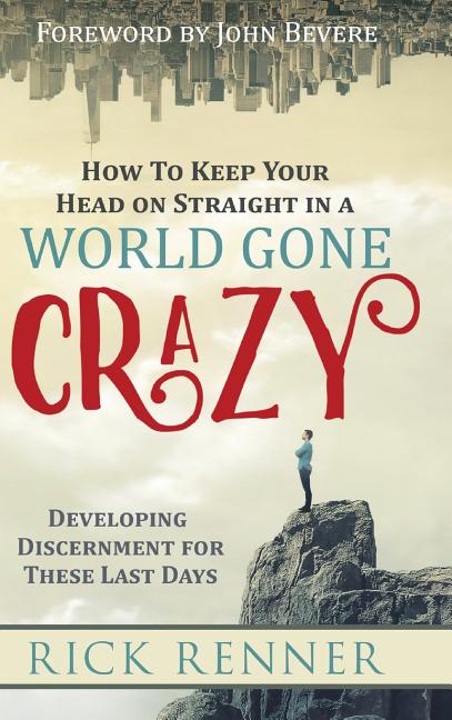 How to Keep Your Head on Straight in a World Gone Crazy: Developing Discernment for the Last Days - Ingram