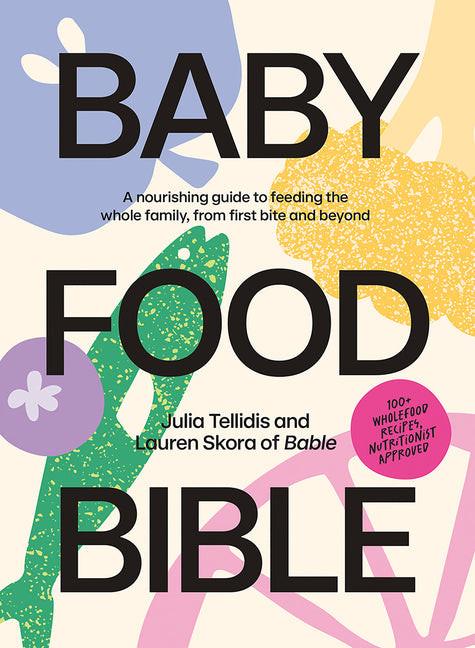 Baby Food Bible: A Nourishing Guide to Feeding Your Family, from First Bite and Beyond - Ingram