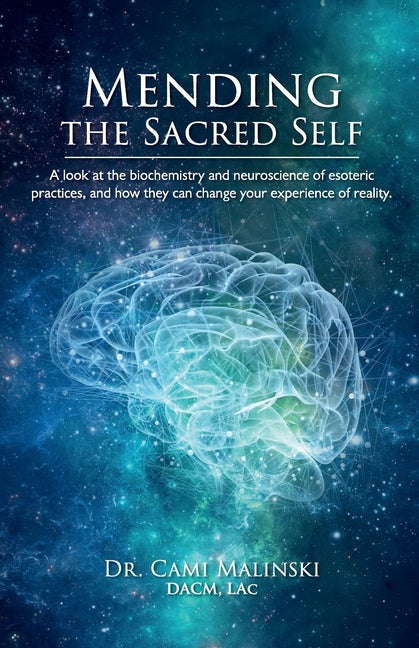 Mending the Sacred Self: A look at the biochemistry and neuroscience of esoteric practices, and how they can change your experience of reality - Ingram