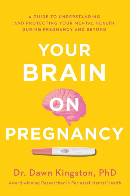 Your Brain on Pregnancy: A Guide to Understanding and Protecting Your Mental Health During Pregnancy and Beyond - Ingram
