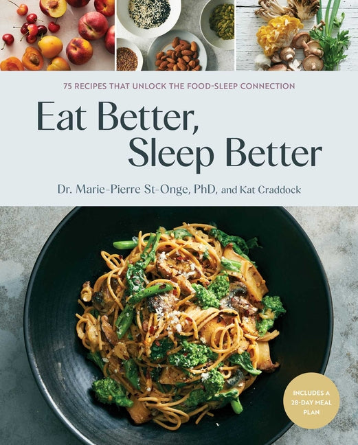 Eat Better, Sleep Better: 75 Recipes and a 28-Day Meal Plan That Unlock the Food-Sleep Connection (a Cookbook) - Ingram