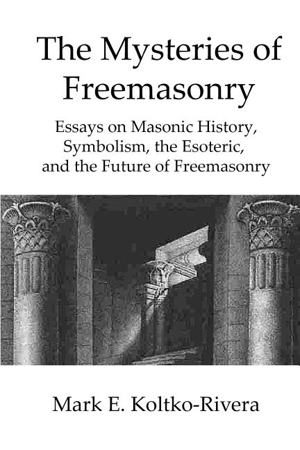 Mysteries of Freemasonry: Essays on Masonic History, Symbolism, the Esoteric, and the Future of Freemasonry - Ingram