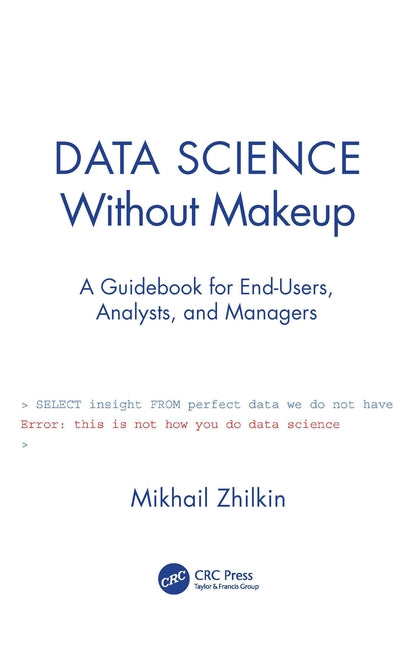 Data Science Without Makeup: A Guidebook for End-Users, Analysts, and Managers - Ingram