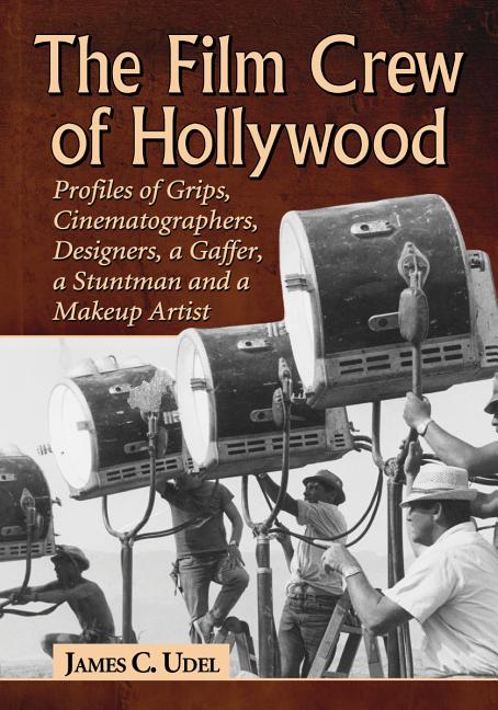 Film Crew of Hollywood: Profiles of Grips, Cinematographers, Designers, a Gaffer, a Stuntman and a Makeup Artist - Ingram