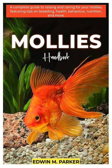 MOLLIES Handbook: A complete guide to raising and caring for your mollies featuring tips on breeding, health, behavior, nutrition, and more. - Ingram
