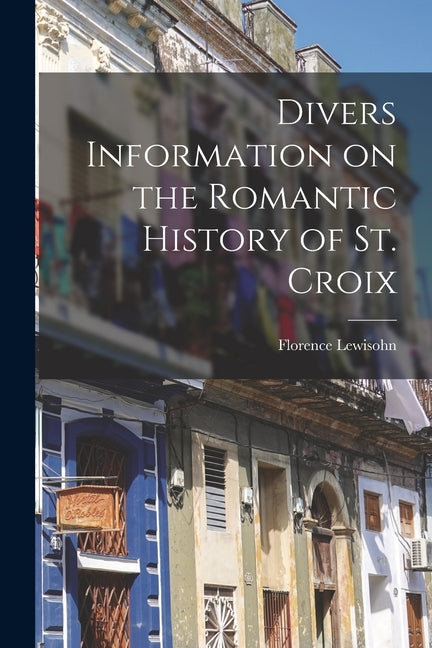 Divers Information on the Romantic History of St. Croix - Ingram