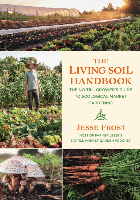 Living Soil Handbook: The No-Till Grower's Guide to Ecological Market Gardening - Ingram