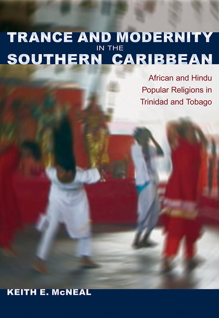 Trance and Modernity in the Southern Caribbean: African and Hindu Popular Religions in Trinidad and Tobago - Ingram