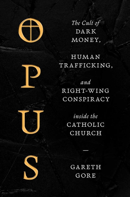 Opus: The Cult of Dark Money, Human Trafficking, and Right-Wing Conspiracy Inside the Catholic Church - Ingram