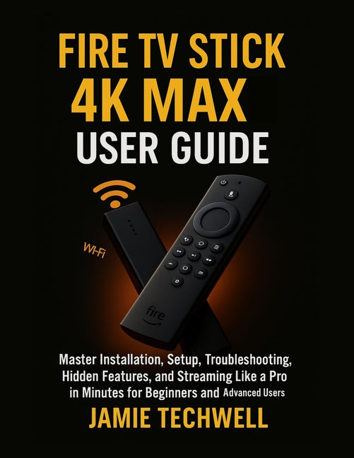 Fire TV Stick 4K Max User Guide: Master Installation, Setup, Troubleshooting, Hidden Features, and Streaming Like a Pro in Minutes for Beginners and A - Ingram