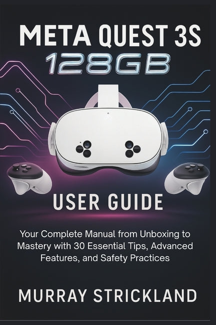 Meta Quest 3S 128GB User Guide: Your Complete Manual from Unboxing to Mastery with 30 Essential Tips, Advanced Features, and Safety Practices - Ingram