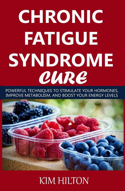 Chronic Fatigue Syndrome Cure: Powerful Techniques to Stimulate Your Hormones, Improve Metabolism, and Boost Your Energy Levels - Ingram