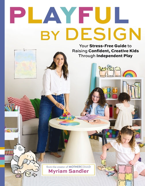 Playful by Design: Your Stress-Free Guide to Raising Confident, Creative Kids Through Independent Play - Reduce Parenting Stress and Declutter Your Ho - Ingram