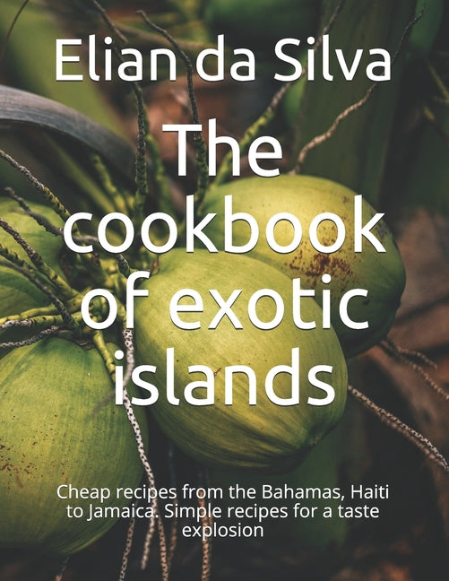 cookbook of exotic islands: Cheap recipes from the Bahamas, Haiti to Jamaica. Simple recipes for a taste explosion - Ingram