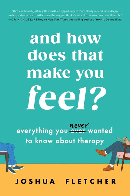 And How Does That Make You Feel?: Everything You (N)Ever Wanted to Know about Therapy - Ingram