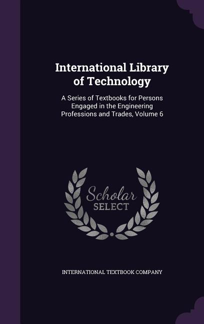 International Library of Technology: A Series of Textbooks for Persons Engaged in the Engineering Professions and Trades, Volume 6 - Ingram