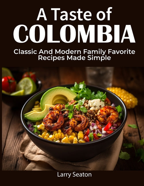 Taste of Colombia: Classic And Modern Family Favorite Recipes Made Simple - Ingram