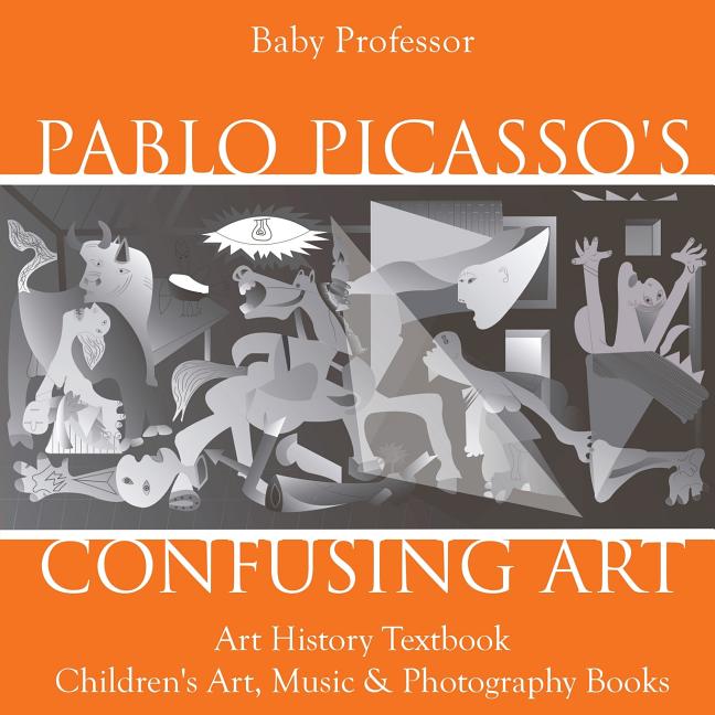 Pablo Picasso's Confusing Art - Art History Textbook Children's Art, Music & Photography Books - Ingram
