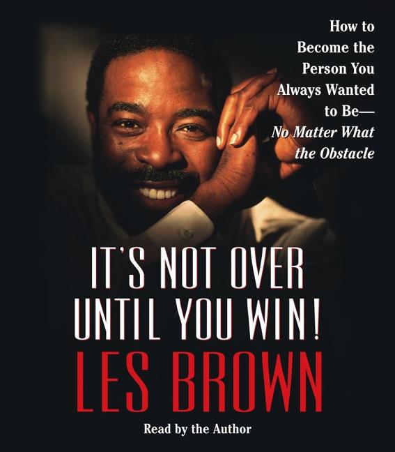 It's Not Over Until You Win: How to Become the Person You Always Wanted to Be -- No Matter What the Obstacles - Ingram