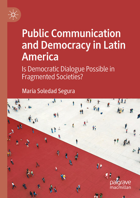 Public Communication and Democracy in Latin America: Is Democratic Dialogue Possible in Fragmented Societies? (2024) - Ingram