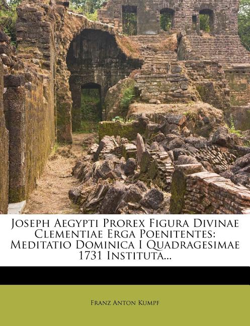 Joseph Aegypti Prorex Figura Divinae Clementiae Erga Poenitentes: Meditatio Dominica I Quadragesimae 1731 Instituta... - Ingram