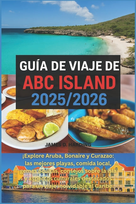 Guía de Viaje de ABC Island 2025/2026: Explore Aruba, Bonaire y Curazao: las mejores playas, comida local, gemas ocultas, consejos sobre la isla y asp - Ingram