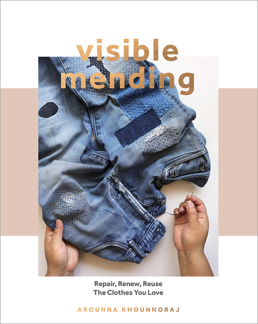 Visible Mending: A Modern Guide to Darning, Stitching and Patching the Clothes You Love - Ingram