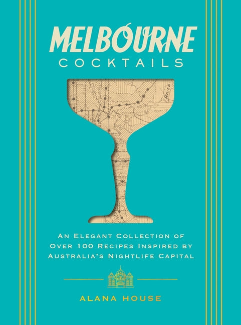 Melbourne Cocktails: An Elegant Collection of Over 100 Recipes Inspired by Oz - Ingram