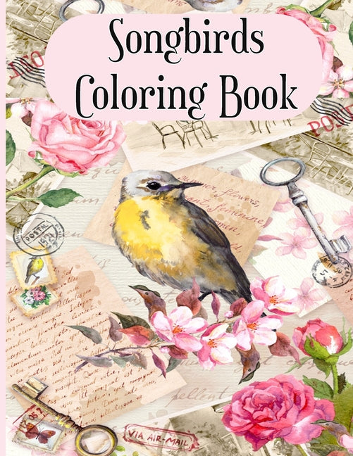 Songbirds Coloring Book: An Adult Coloring Book Featuring Beautiful Songbirds, Exquisite Flowers and Relaxing Nature Scenes - Ingram
